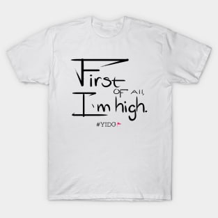 First of All, I'm High T-Shirt